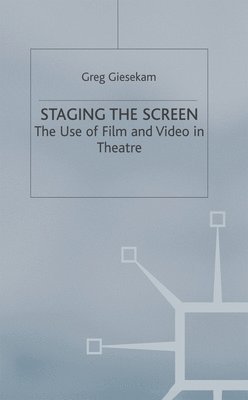 Staging the Screen: The Use of Film and Video in Theatre