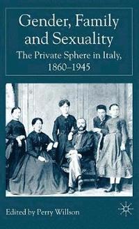 bokomslag Gender, Family and Sexuality: The Private Sphere in Italy, 1860-1945