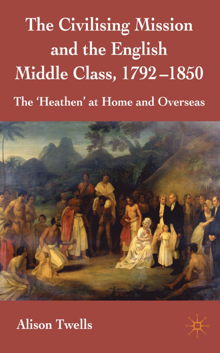 A. Twells, Alison Twells - Civilising Mission and the English Middle Class, 1792-1850, Inbunden