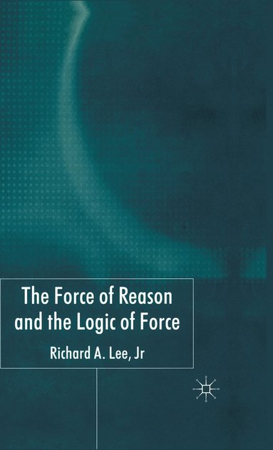 bokomslag The Force of Reason and the Logic of Force