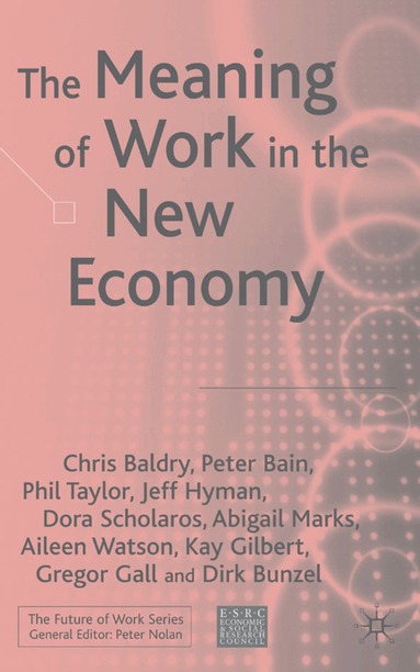 C. Baldry, P. Bain, P. Taylor, J. Hyman, D. Scholarios, A. Marks, A. Watson - Meaning of Work in the New Economy, Inbunden