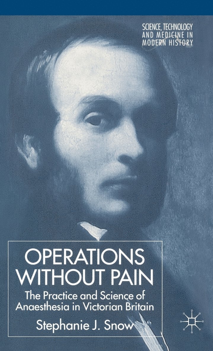 Operations Without Pain: The Practice and Science of Anaesthesia in Victorian Britain