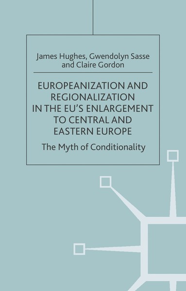 J. Hughes, G. Sasse - Europeanization and Regionalization in the EU's Enlargement to Central and Eastern Europe, Inbunden