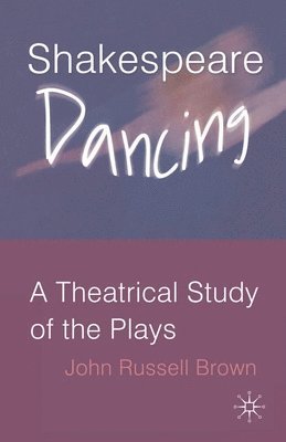 John Russell Brown - Shakespeare Dancing: A Theatrical Study of the Plays, Häftad