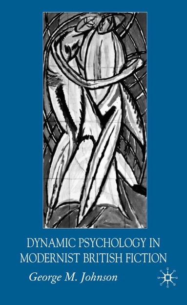 G. Johnson - Dynamic Psychology in Modernist British Fiction, Inbunden