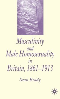 bokomslag Masculinity and Male Homosexuality in Britain, 1861-1913