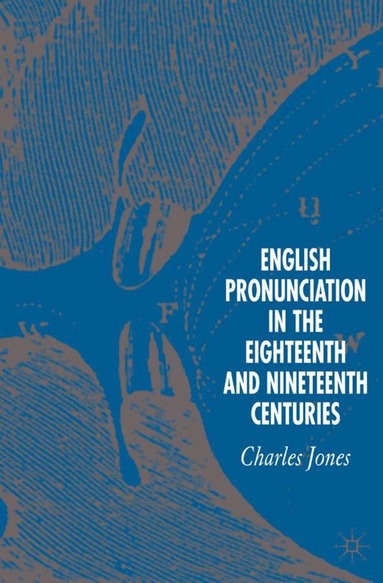 C. Jones - English Pronunciation in the Eighteenth and Nineteenth Centuries, Inbunden