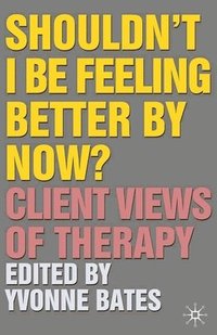 bokomslag Shouldn't I Be Feeling Better by Now?: Client Views of Therapy