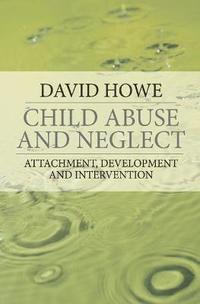 bokomslag Child Abuse and Neglect: Attachment, Development and Intervention