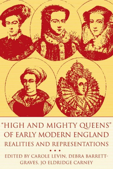 Carole Levin, D. Barrett-Graves, J. Carney - High and Mighty Queens of Early Modern England, Inbunden