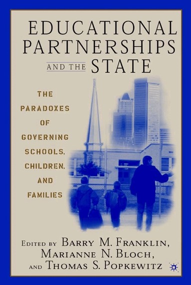 Barry M. Franklin, B. Franklin, M. Bloch, T. Popkewitz - Educational Partnerships and the State: The Paradoxes of Governing Schools, Children, and Families, Inbunden