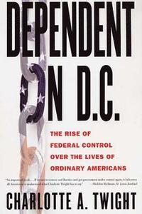 bokomslag Dependent on D.C.: The Rise of Federal Control Over the Lives of Ordinary Americans