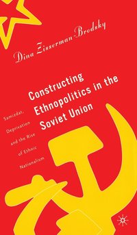 bokomslag Constructing Ethnopolitics in the Soviet Union: Samizdat, Deprivation, and the Rise of Ethnic Nationalism