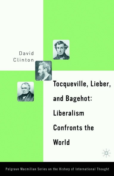 D. Clinton - Tocqueville, Lieber, and Bagehot, Inbunden