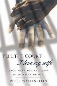 bokomslag Tell the Court I Love My Wife: Race, Marriage, and Law-An American History