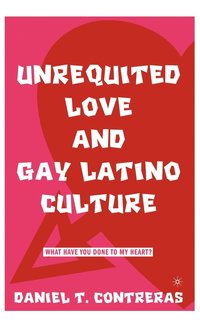bokomslag Unrequited Love and Gay Latino Culture