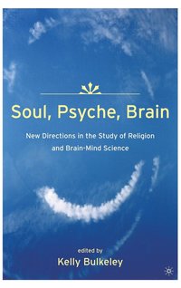 bokomslag Soul, Psyche, Brain: New Directions in the Study of Religion and Brain-Mind Science