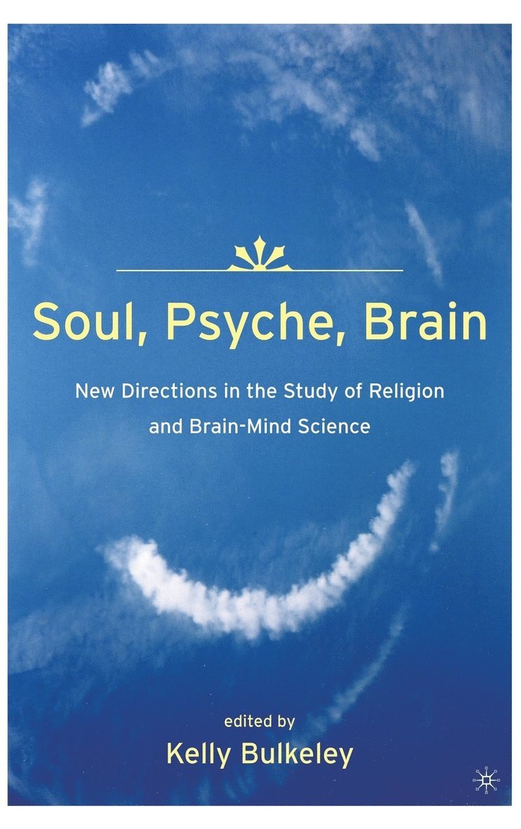 Soul, Psyche, Brain: New Directions in the Study of Religion and Brain-Mind Science 1