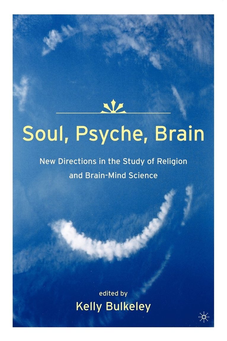 Soul, Psyche, Brain: New Directions in the Study of Religion and Brain-Mind Science 1