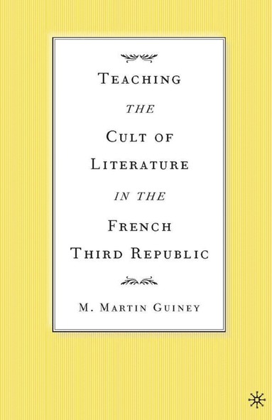 M. Guiney - Teaching the Cult of Literature in the French Third Republic, Inbunden