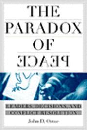 bokomslag The Paradox of Peace: Leaders, Decisions, and Conflict Resolution