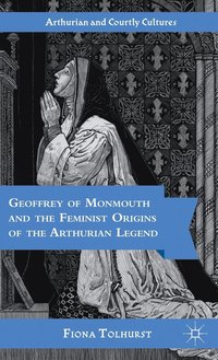 bokomslag Geoffrey of Monmouth and the Feminist Origins of the Arthurian Legend