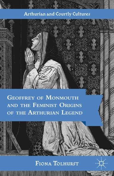 bokomslag Geoffrey of Monmouth and the Feminist Origins of the Arthurian Legend