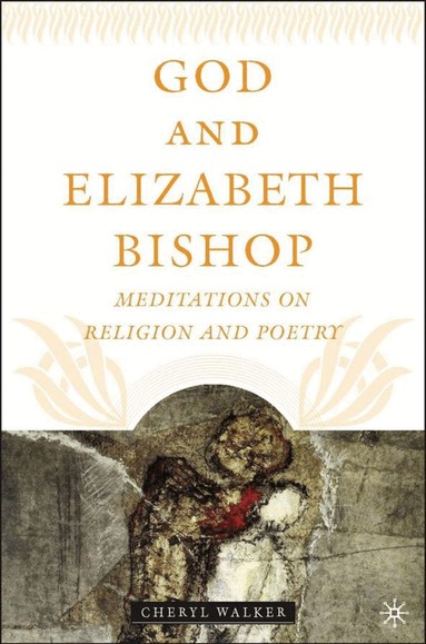 C. Walker - God and Elizabeth Bishop, Inbunden