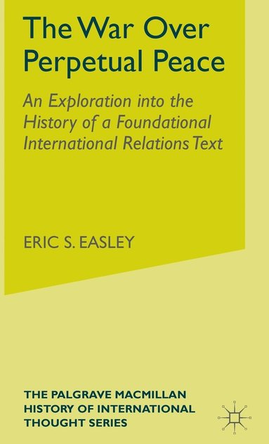 bokomslag The War Over Perpetual Peace: An Exploration Into the History of a Foundational International Relations Text