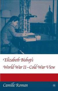 bokomslag Elizabeth Bishop's World War II - Cold War View