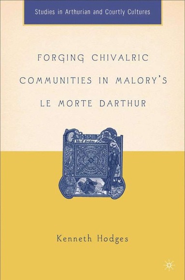 bokomslag Forging Chivalric Communities in Malory's Le Morte Darthur