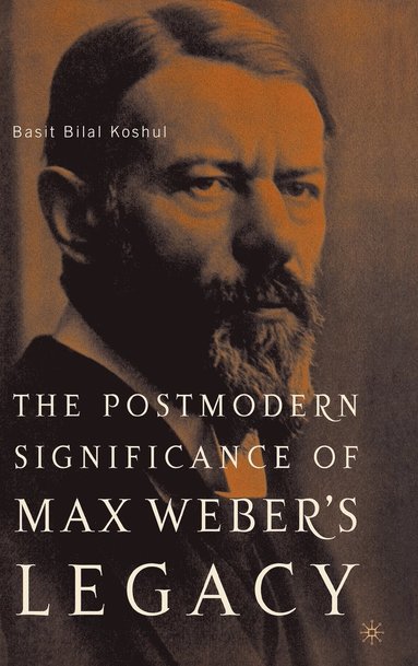 bokomslag The Postmodern Significance of Max Webers Legacy: Disenchanting Disenchantment