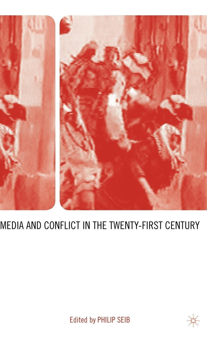 Philip Seib, P. Seib, Philip Seib - Media and Conflict in the Twenty-First Century, Inbunden