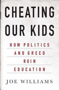 bokomslag Cheating Our Kids: How Politics and Greed Ruin Education