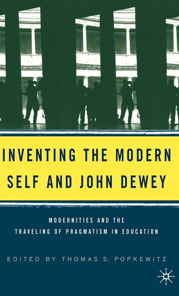 T. Popkewitz, Thomas Popkewitz - Inventing the Modern Self and John Dewey, Inbunden