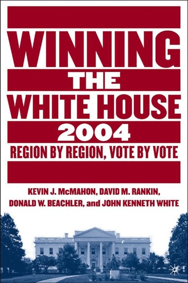 David M. Rankin, K. McMahon, D. Beachler, J. White - Winning the White House, 2004, Inbunden