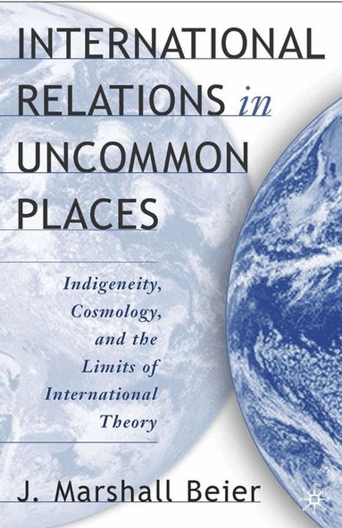 J. Beier - International Relations in Uncommon Places, Inbunden