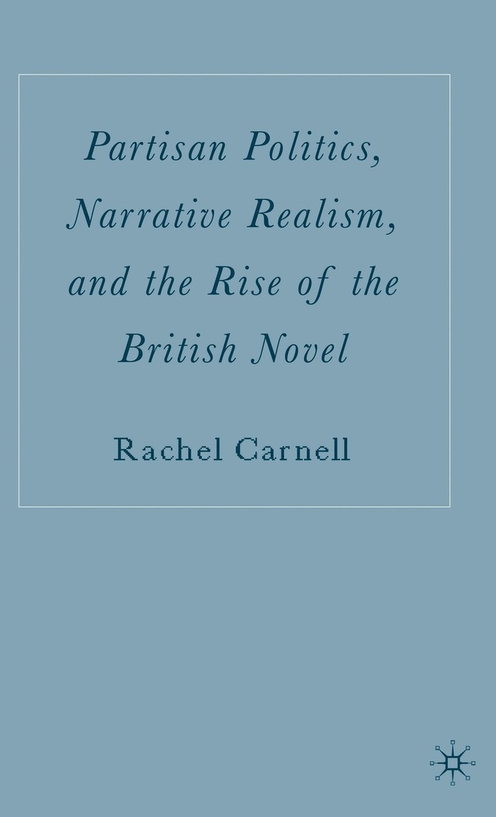 R. Carnell, Rachel Carnell - Partisan Politics, Narrative Realism, and the Rise of the British Novel, Inbunden