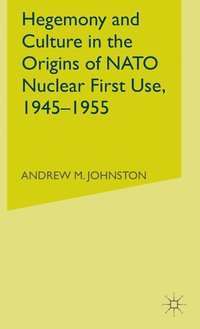 bokomslag Hegemony and Culture in the Origins of NATO Nuclear First-Use, 19451955