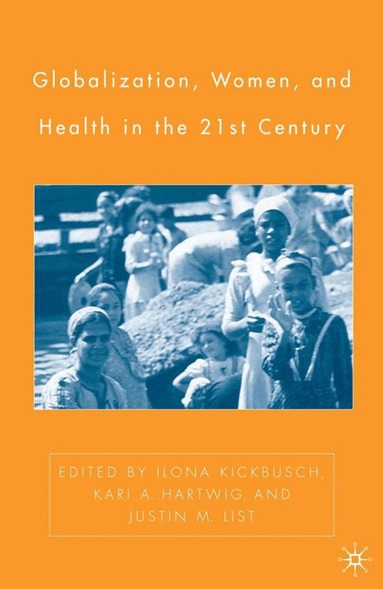 Ilona Kickbusch, Kari A. Hartwig, I. Kickbusch, K. Hartwig, J. List - Globalization, Women, and Health in the Twenty-First Century, Inbunden