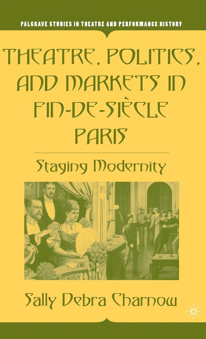Theatre, Politics, and Markets in Fin-de-Sicle Paris 1