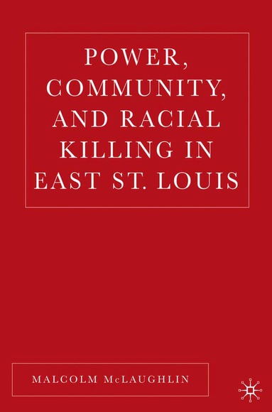 M. McLaughlin - Power, Community, and Racial Killing in East St. Louis, Inbunden