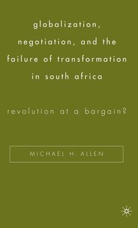 bokomslag Globalization, Negotiation, and the Failure of Transformation in South Africa