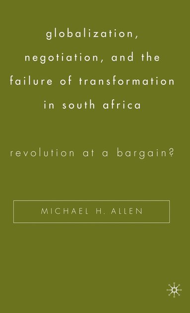 bokomslag Globalization, Negotiation, and the Failure of Transformation in South Africa