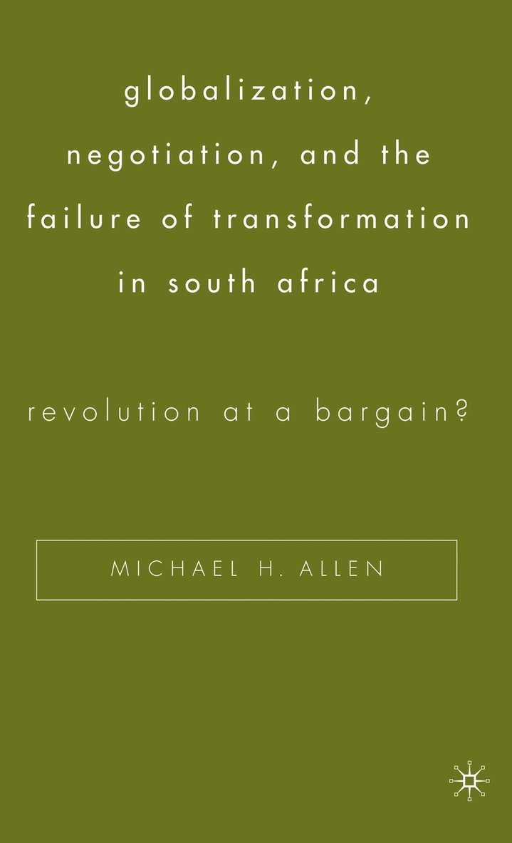 Michael H. Allen, Michael H Allen - Globalization, Negotiation, and the Failure of Transformation in South Africa, Inbunden