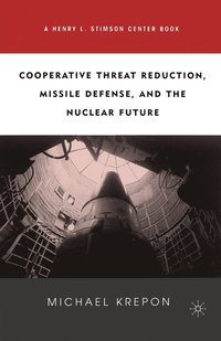 bokomslag Cooperative Threat Reduction, Missile Defense and the Nuclear Future