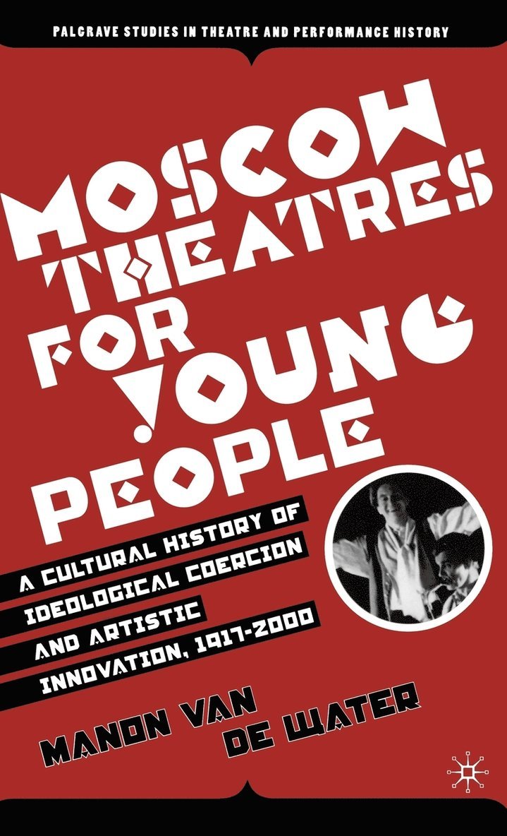 Manon Van de Water, Kenneth A. Loparo, Manon Van De Water, Kenneth A Loparo - Moscow Theatres for Young People: A Cultural History of Ideological Coercion and Artistic Innovation, 1917–2000, Inbunden