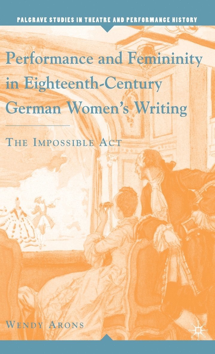 W. Arons, Wendy Arons - Performance and Femininity in Eighteenth-Century German Women's Writing, Inbunden