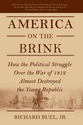 Richard Buel Jr - America on the Brink: How the Political Struggle Over the War of 1812 Almost Destroyed the Young Republic, Häftad