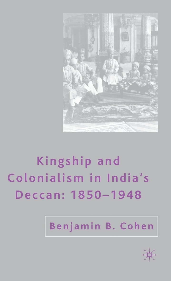 Kingship and Colonialism in India’s Deccan 1850–1948
